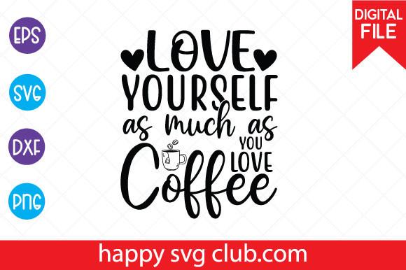 Love Yourself As Much As You Love Coffee
