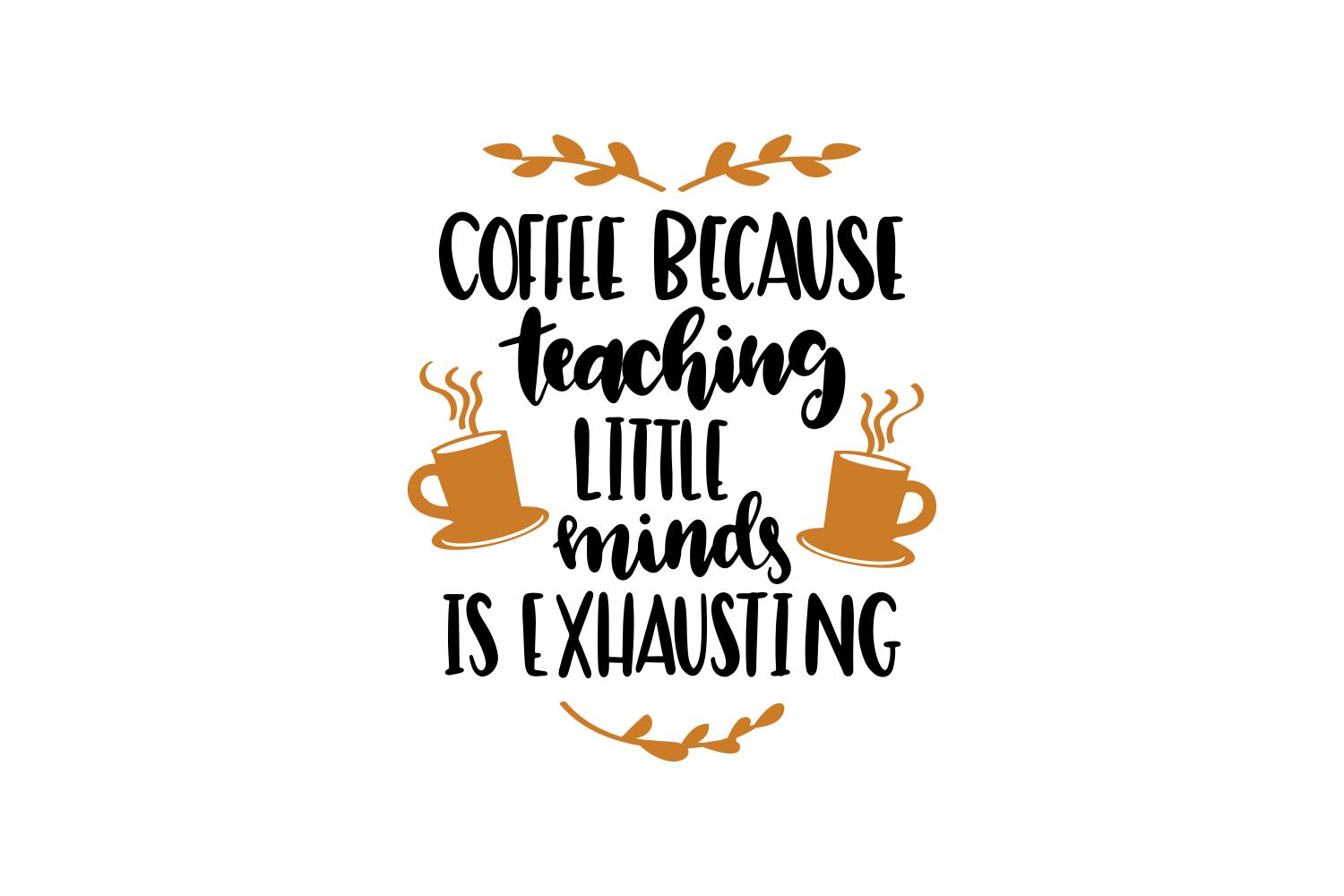 Coffee Because Teaching Little Minds is Exhausting