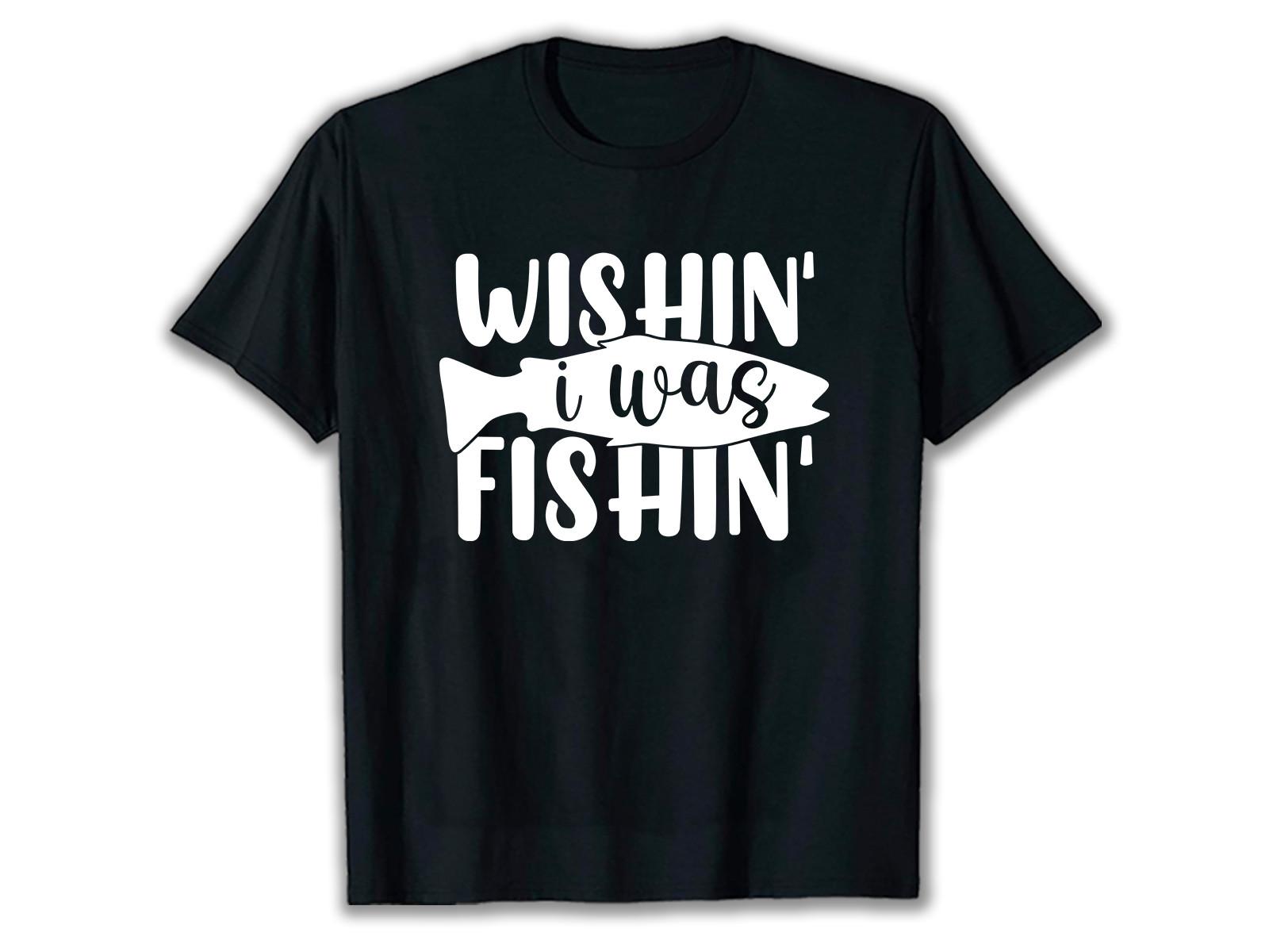 Wishin I Was Fishing SVG T Shirt