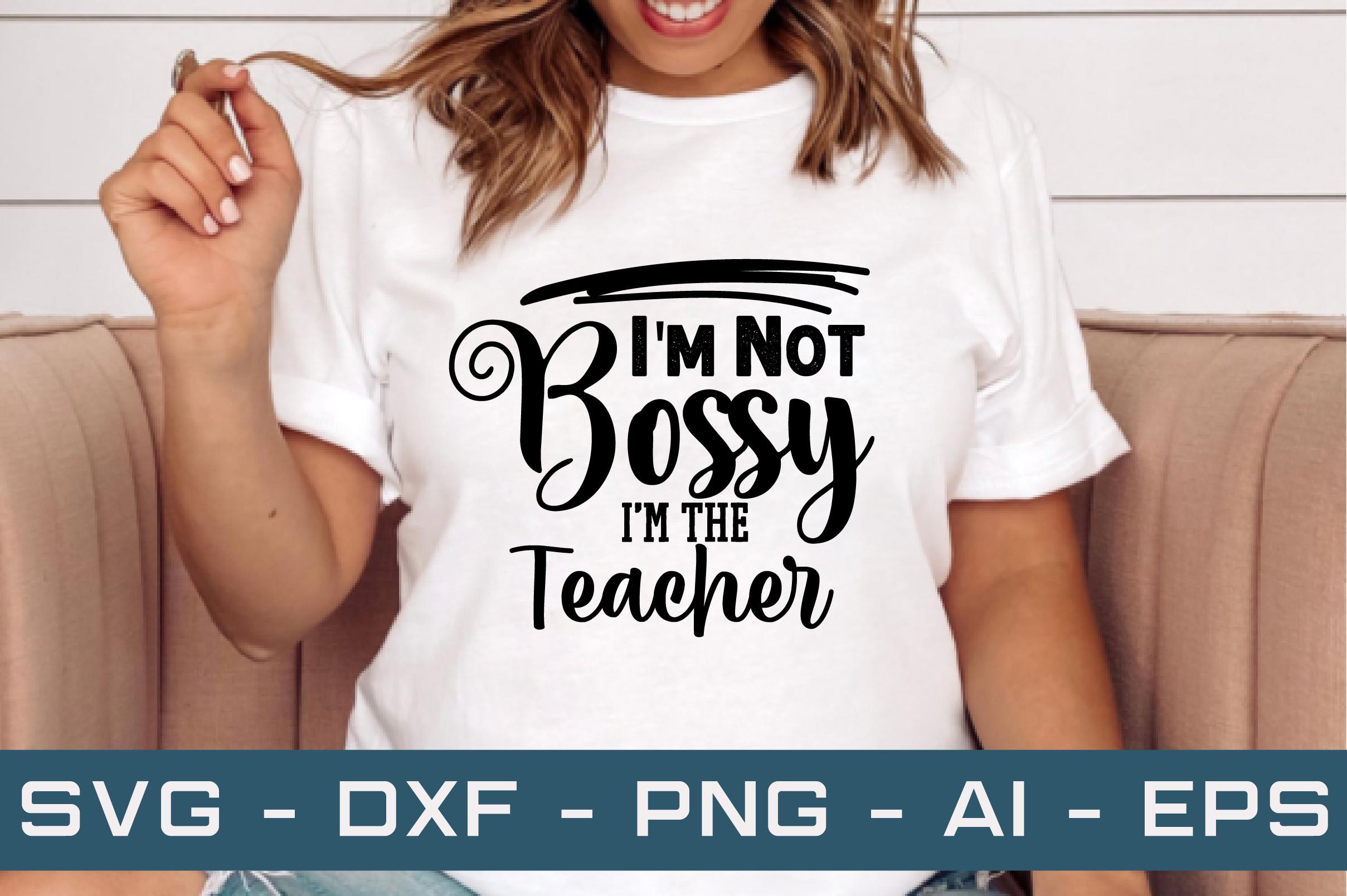 I'm Not Bossy I'm the Teacher Svg