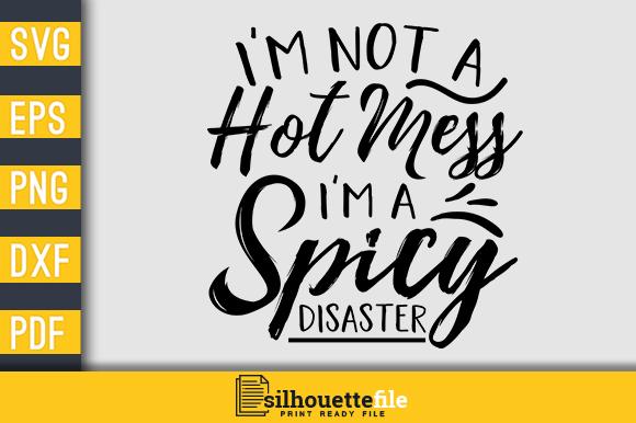 I'm Not a Hot Mess I'm a Spicy Disaster