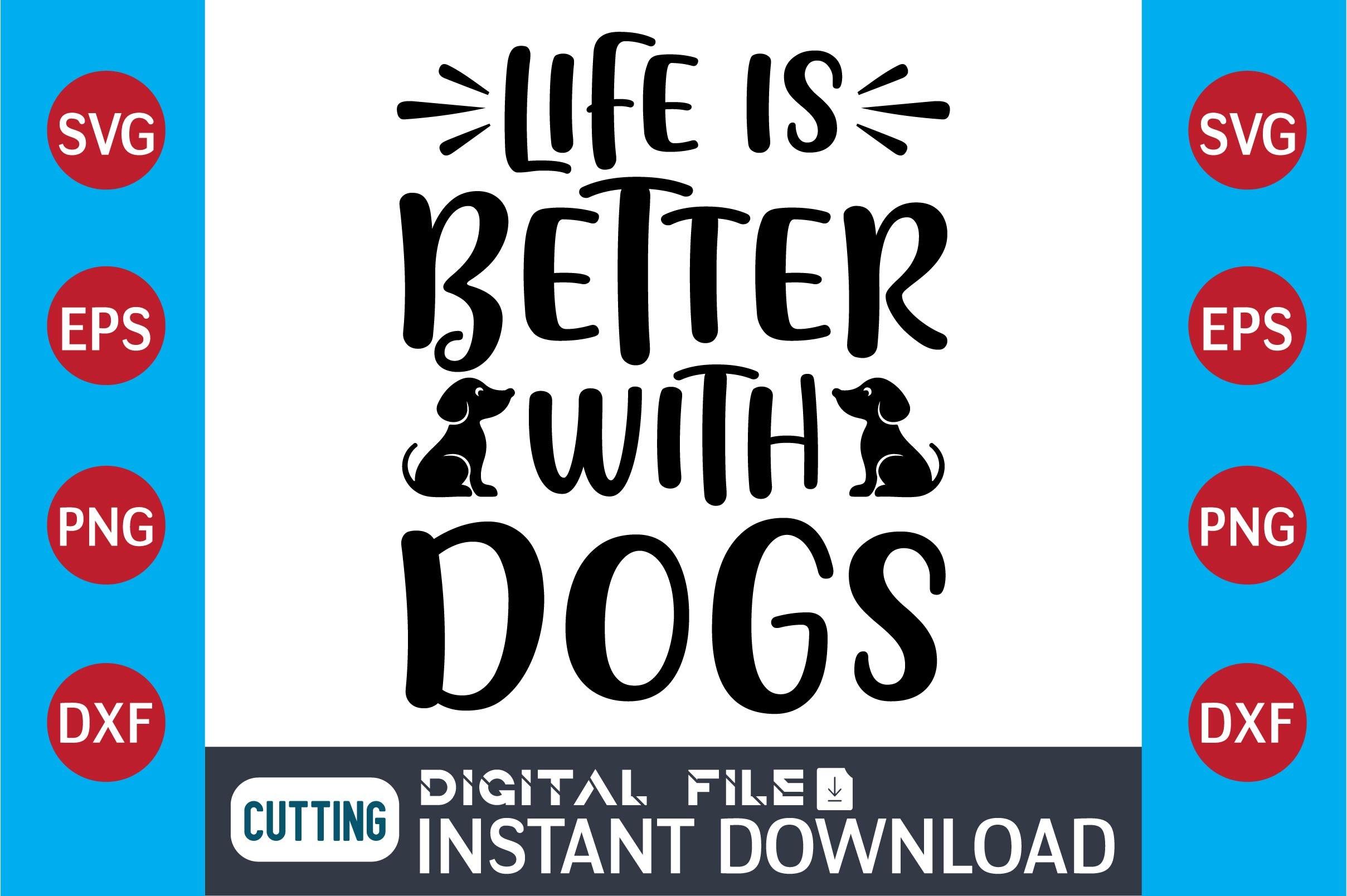 Dog SVG Design Life is Better with Dogs
