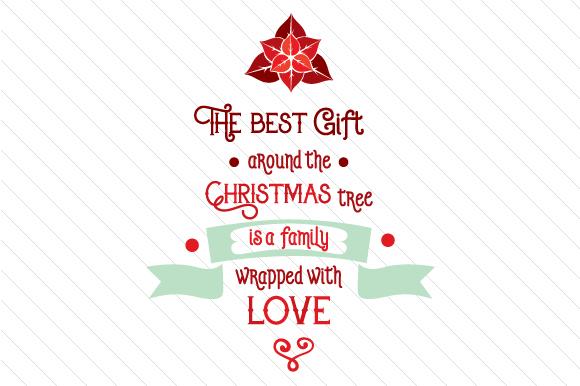 The Best Gift Around the Christmas Tree is a Family Wrapped with Love
