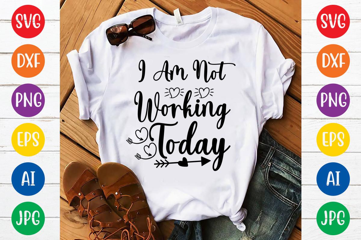 I Am Not Working Today Svg Design