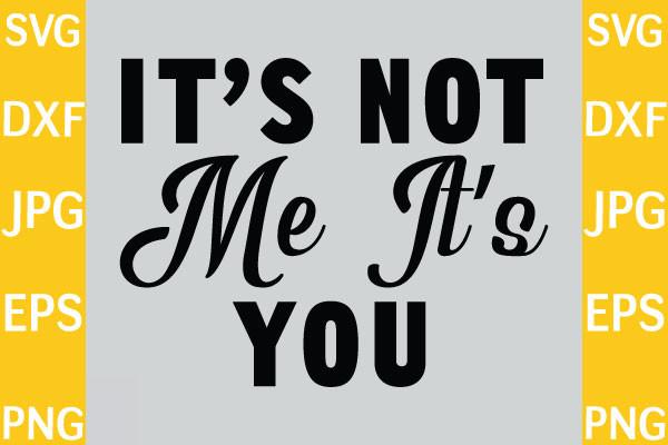 . It’s Not Me It’s You