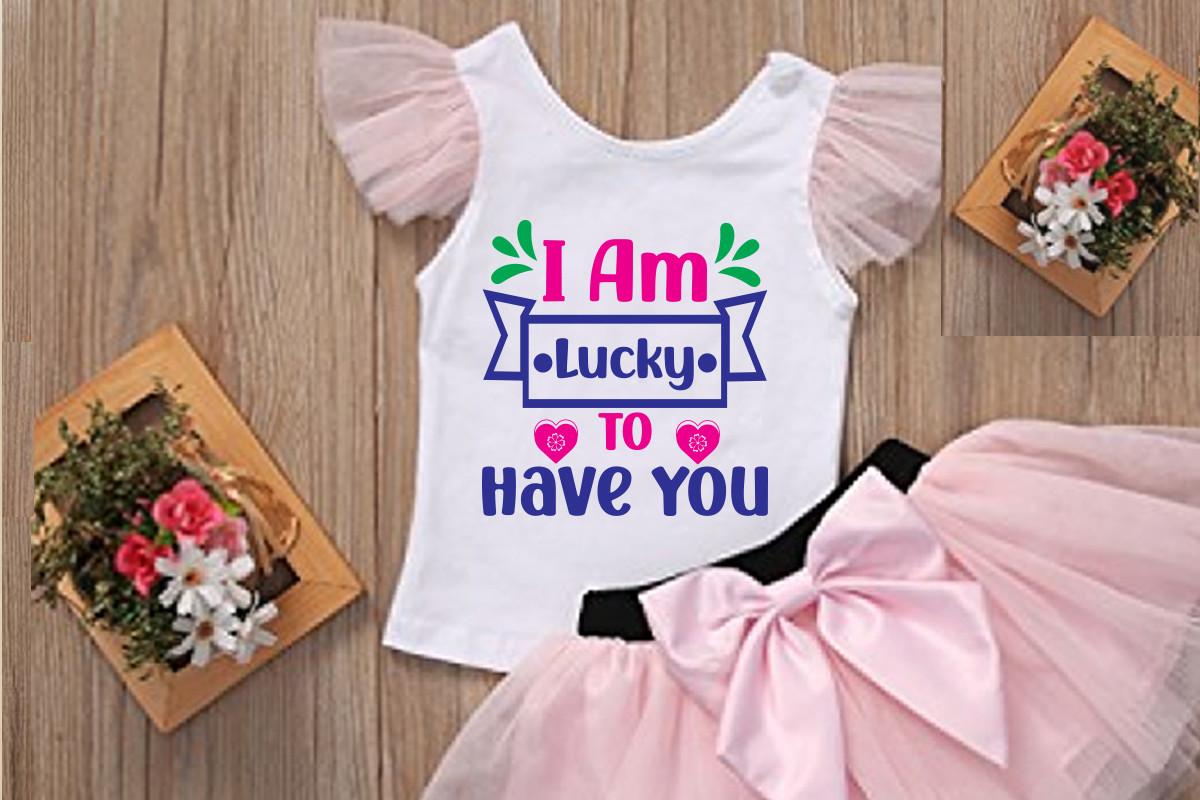 I Am Lucky to Have You T Shirt Design