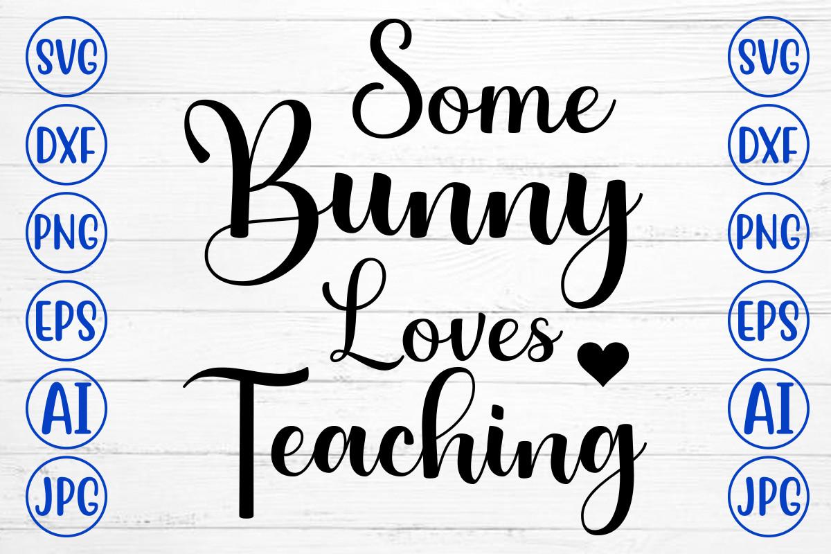 Some Bunny Loves Teaching Svg