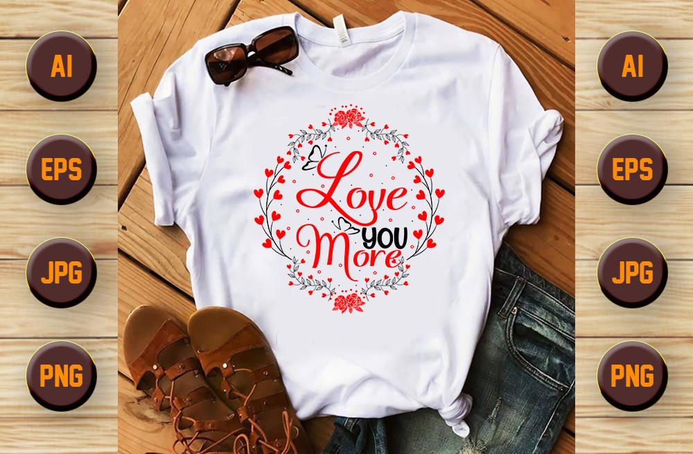 Love You More Valentine's Day T Shirt