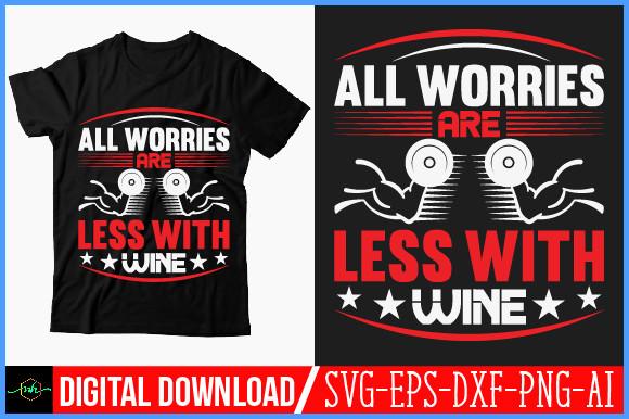 All Worries Are Less with Wine T Shirt