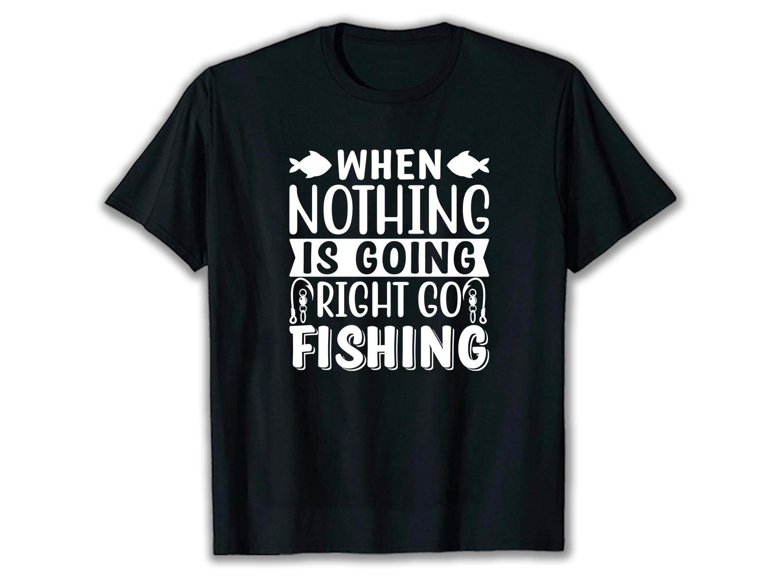 When Nothing Fishing SVG T Shirt