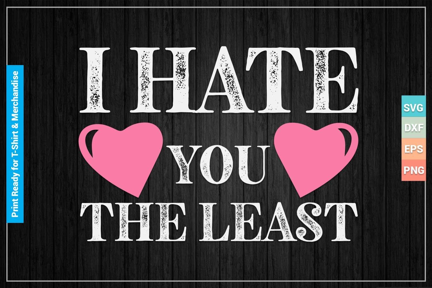 I HATE YOU the LEAST SVG Printable Files