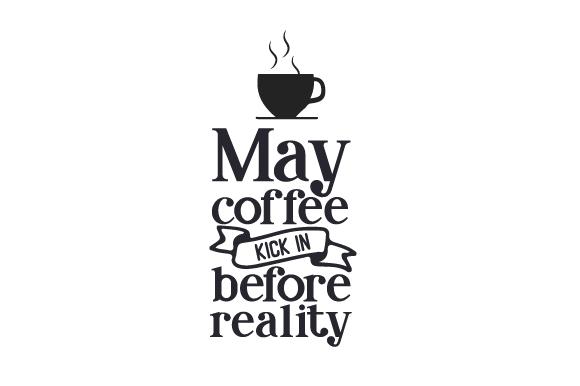 May Coffee Kick in Before Reality