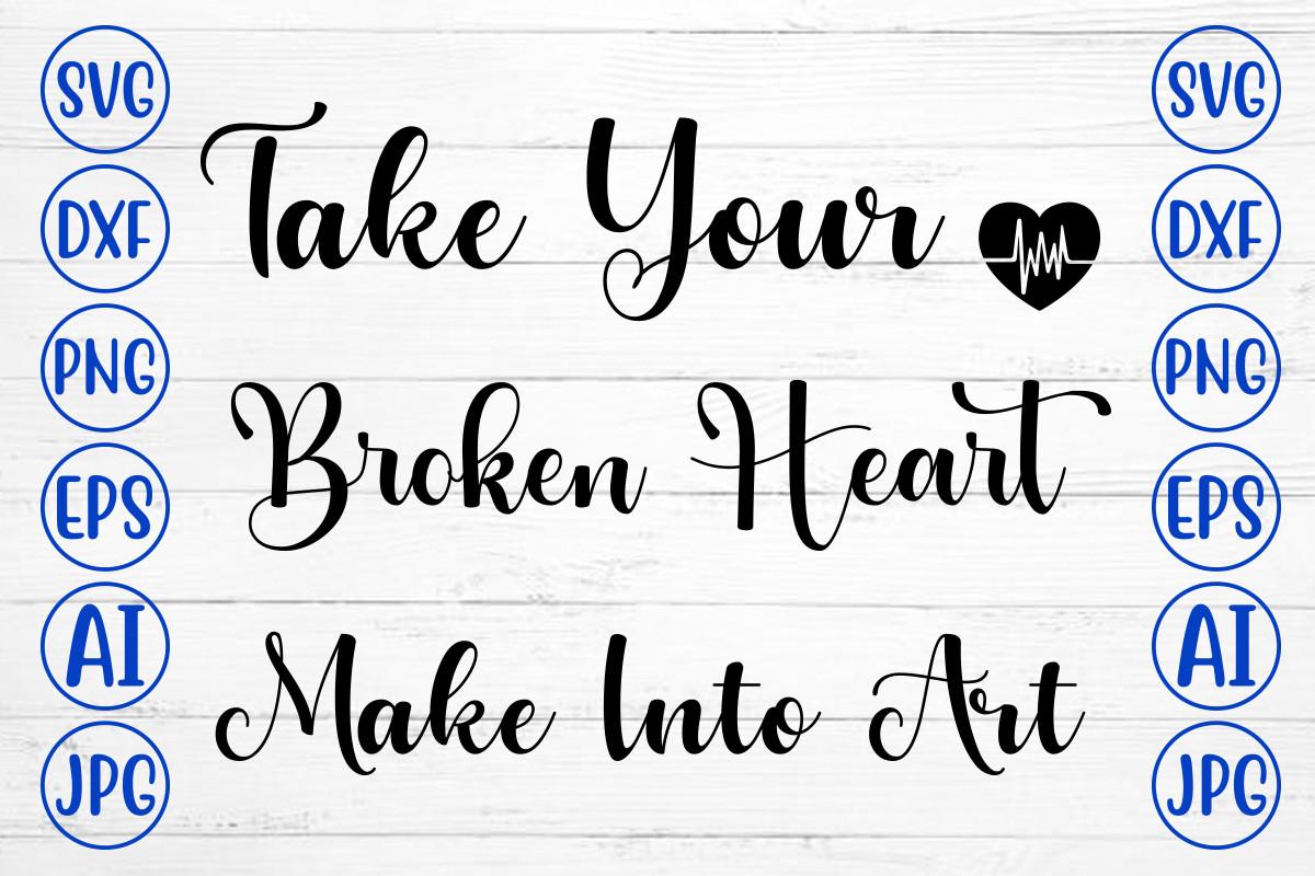 Take Your Broken Heart Make into Art Svg
