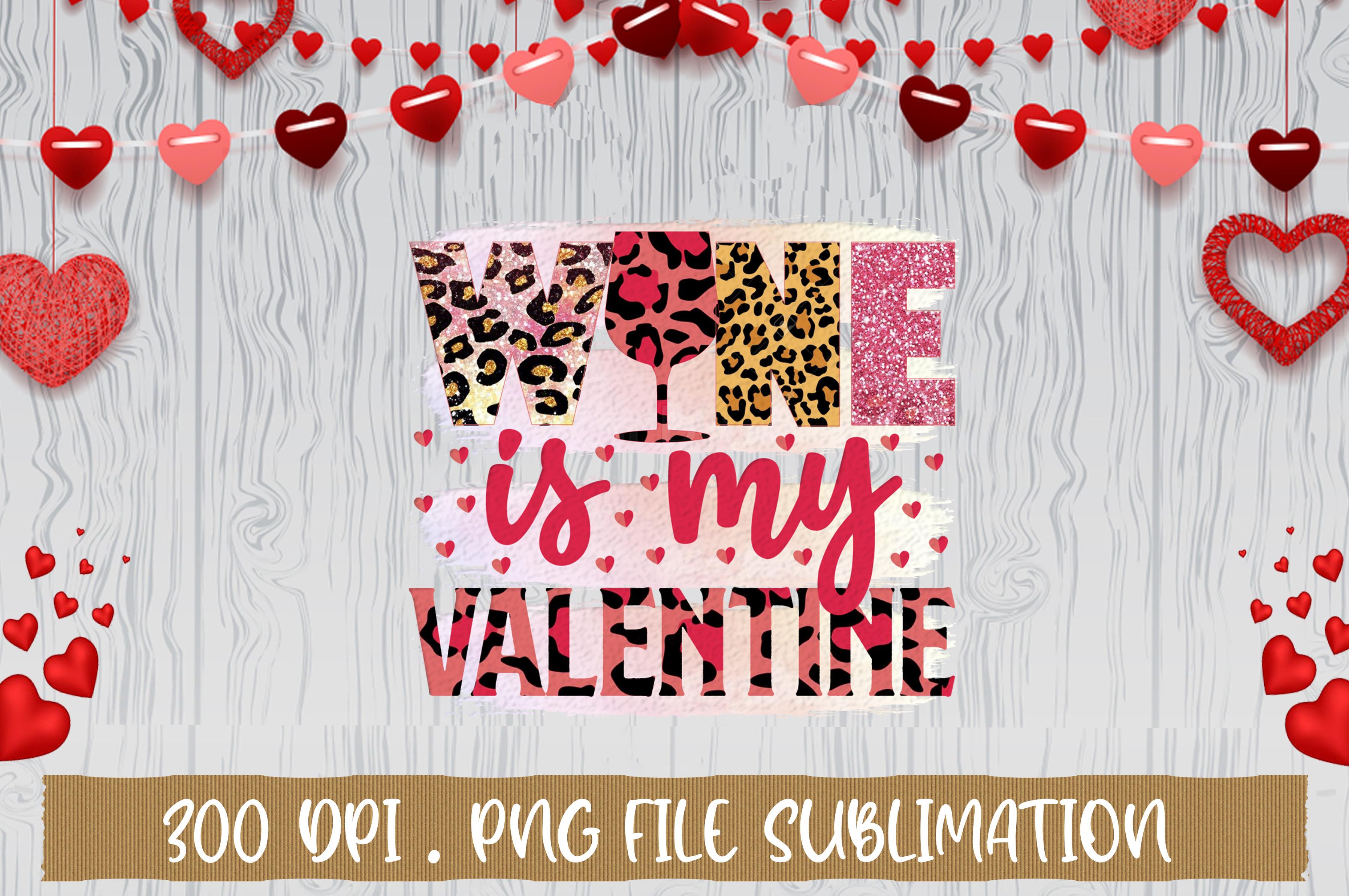 Wine is My Valentine Sublimation
