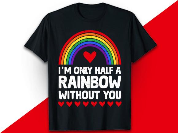 I'm Only Half a Rainbow LGBT T Shirt
