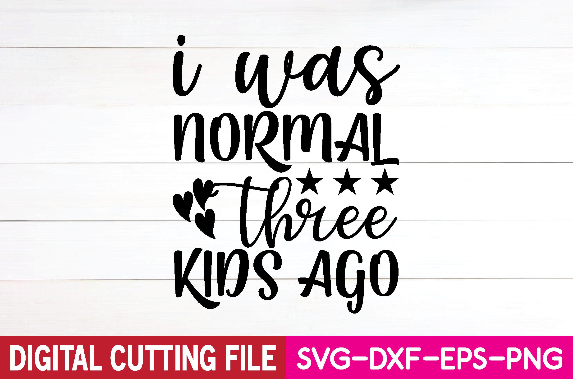I Was Normal Three Kids Ago SVG