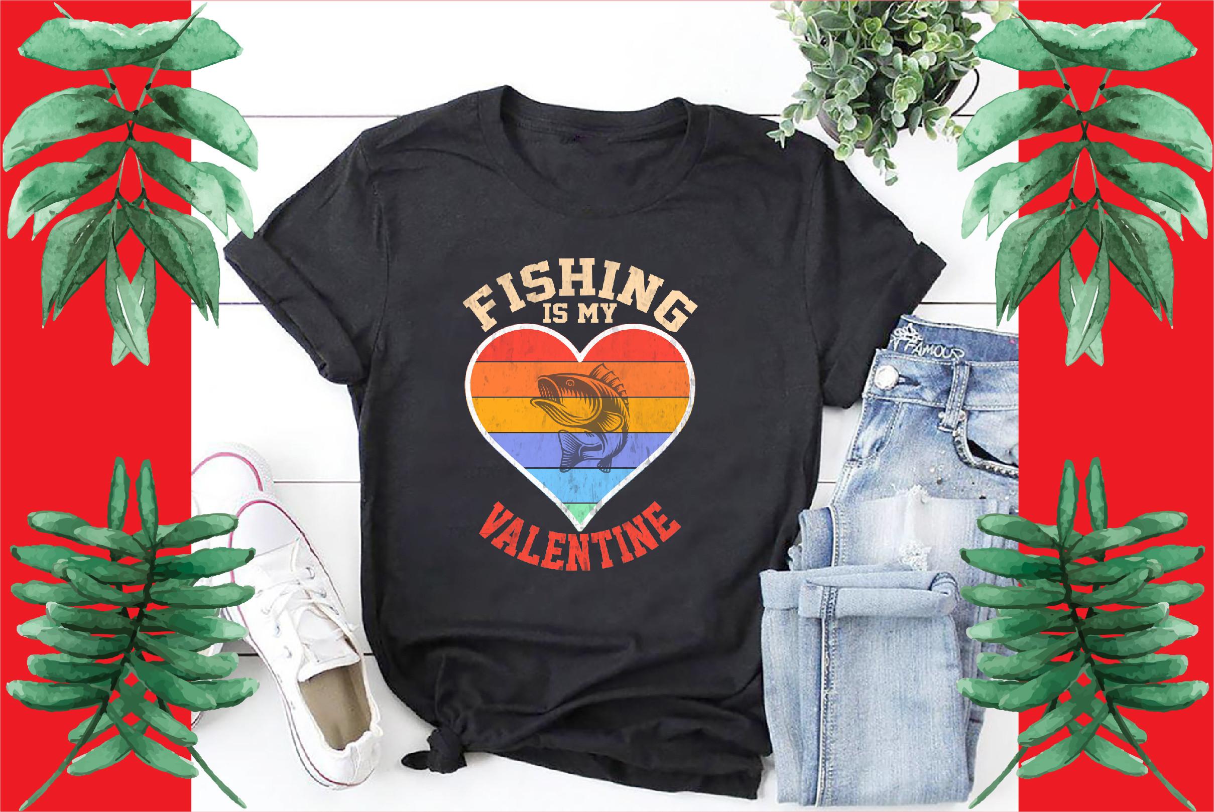 Fishing is My Valentine -T Shirt Design