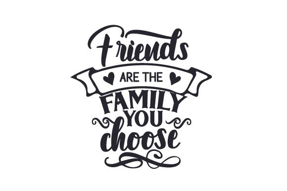 Friends Are the Family You Choose