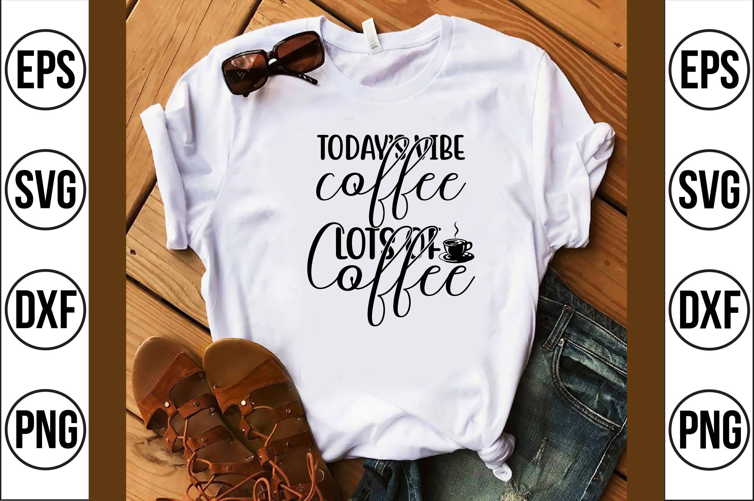Todays Vibe Coffee Lots of Coffee