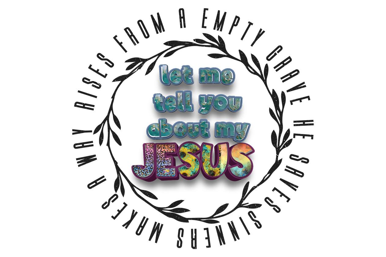 Let Me Tell You About My Jesus Png