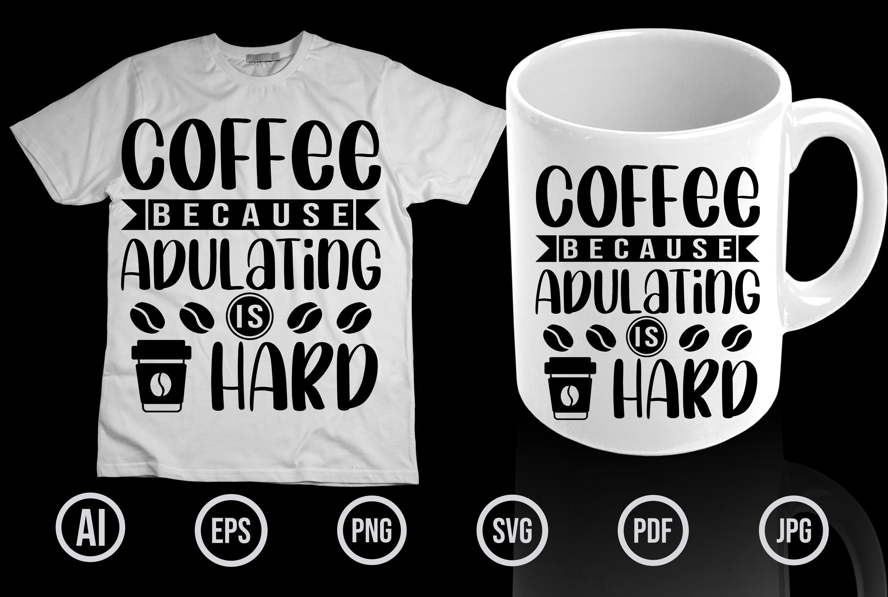 Coffee Because Adulating is Hard T-shirt