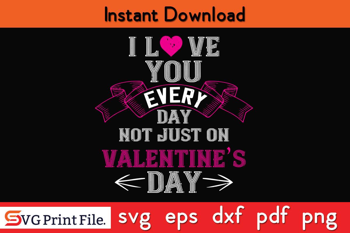 I Love You Every Day Not Just on SVG