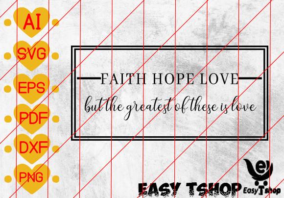 Faith Hope Love but the Greatest of These is Love