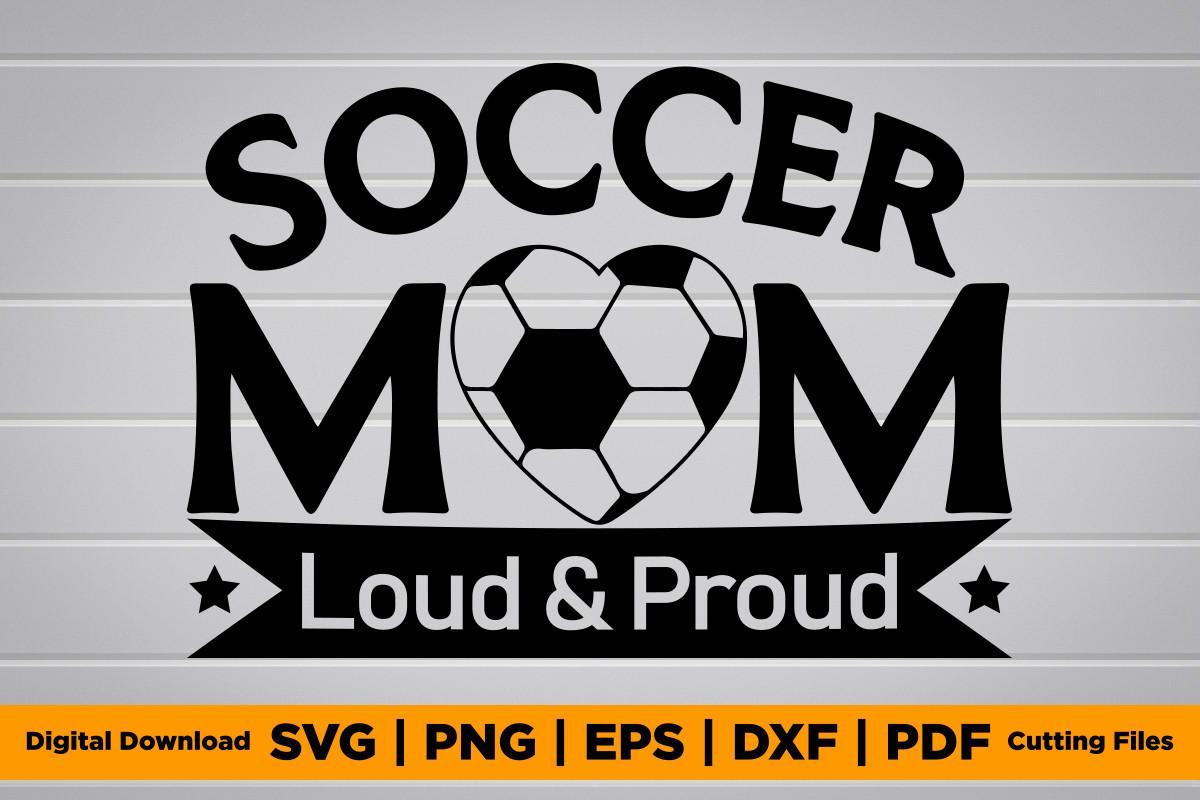 Loud & Proud Soccer Mom SVG PNG T-Shirt