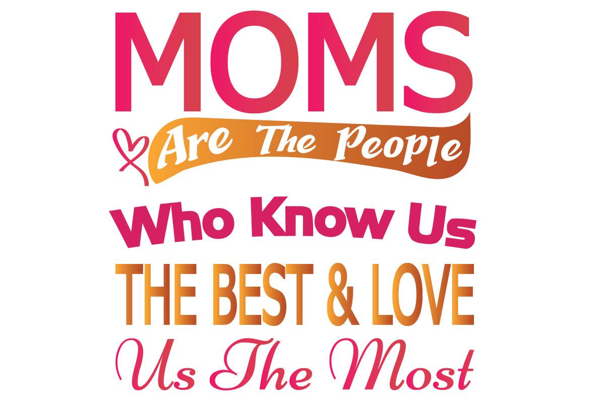 Moms Are the People Who Know Us the Best & Love Us the Most