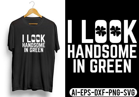 I Look Handsome in Green T-Shirt Svg Tee