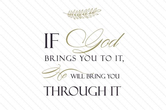 If God Brings You to It, He Will Bring You Through It