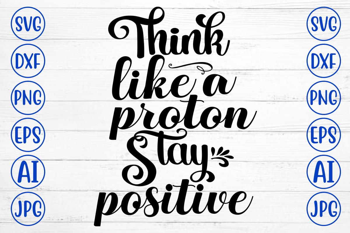 Think Like a Proton Stay Positive Svg