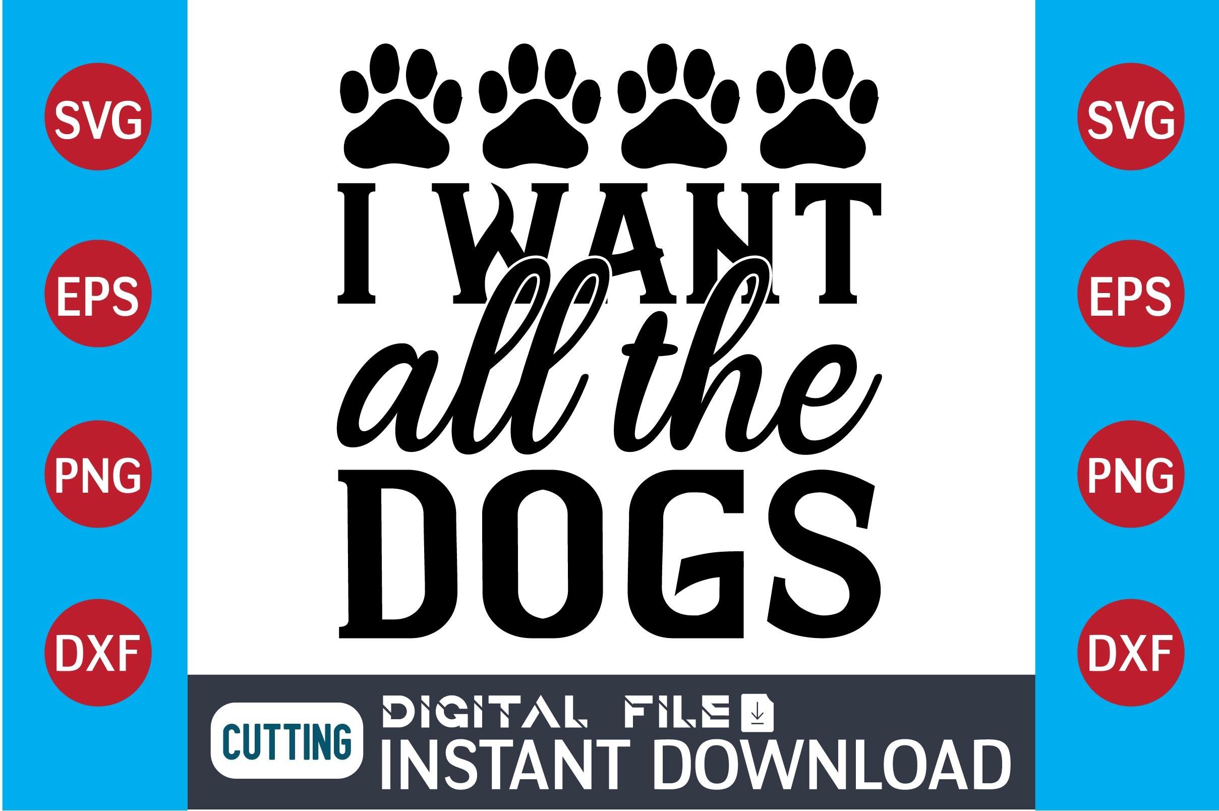 Dog SVG Design I Want All the Dogs