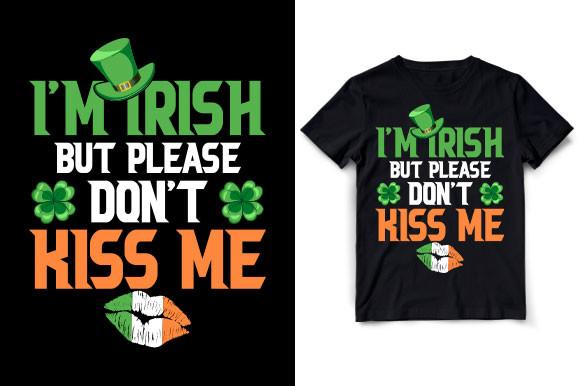 I’M IRISH but PLEASE DON’T KISS ME.