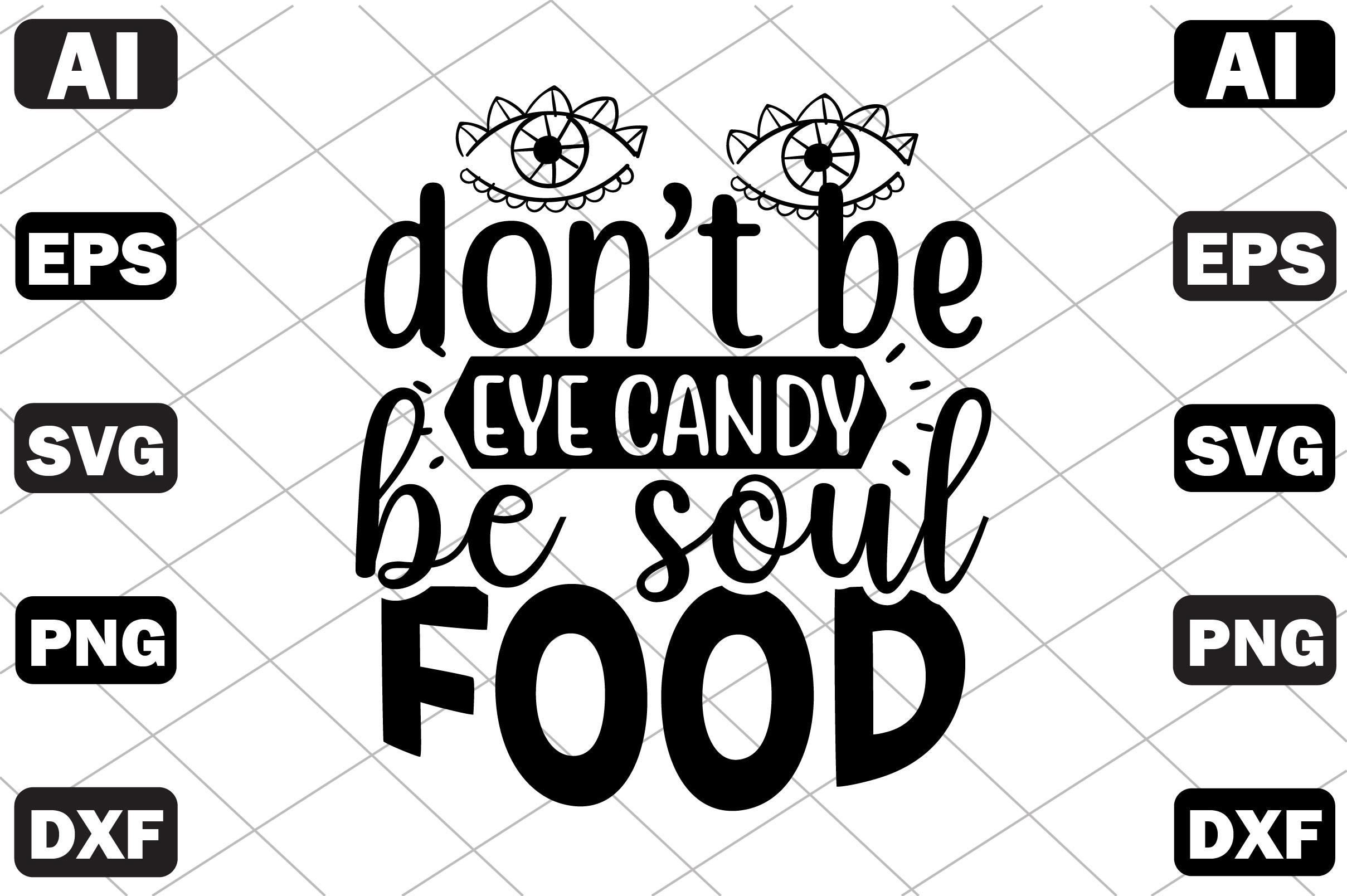 Don’t Be Eye Candy Be Soul Food