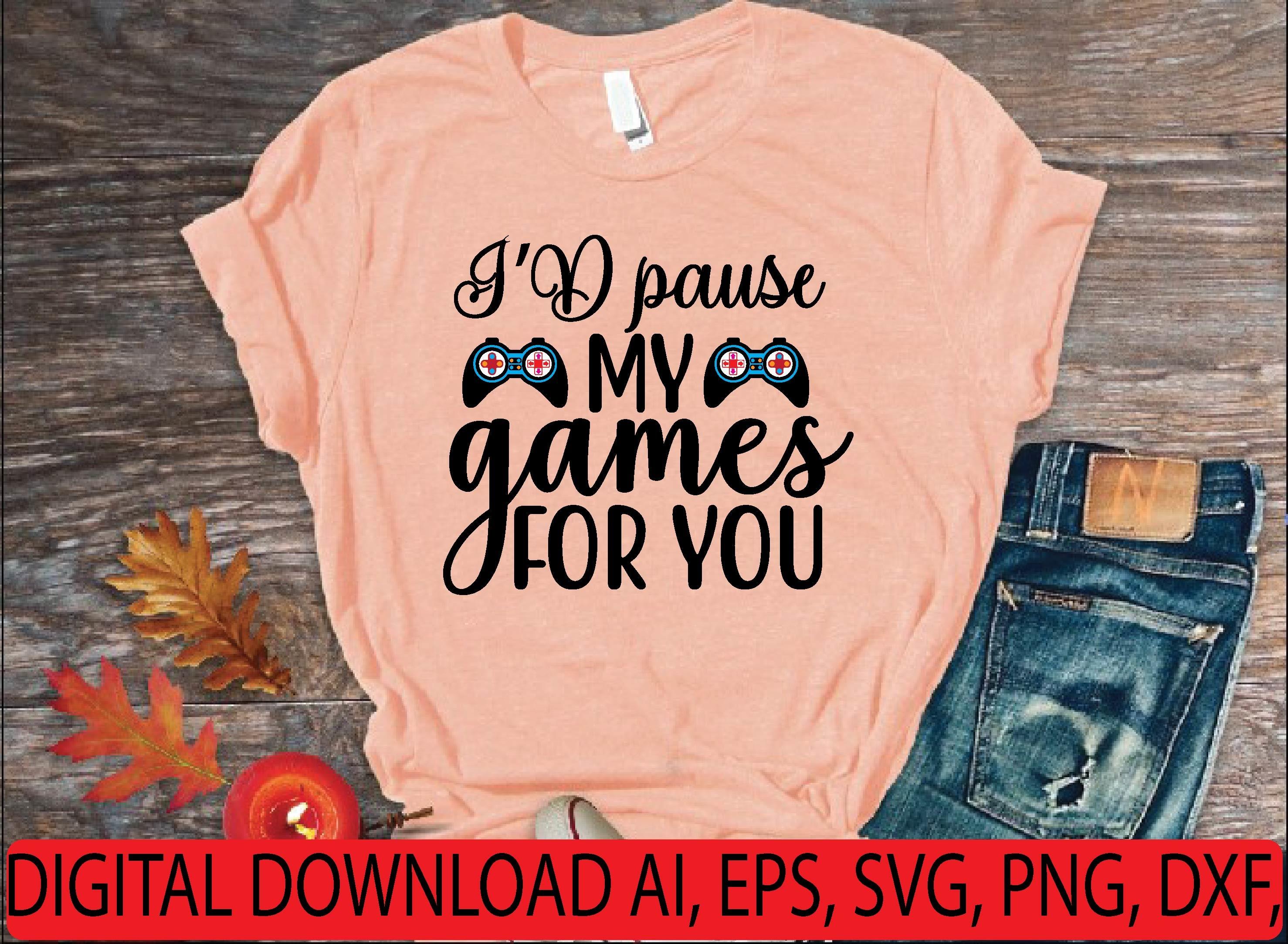 I'D Pause My Game for You Svg