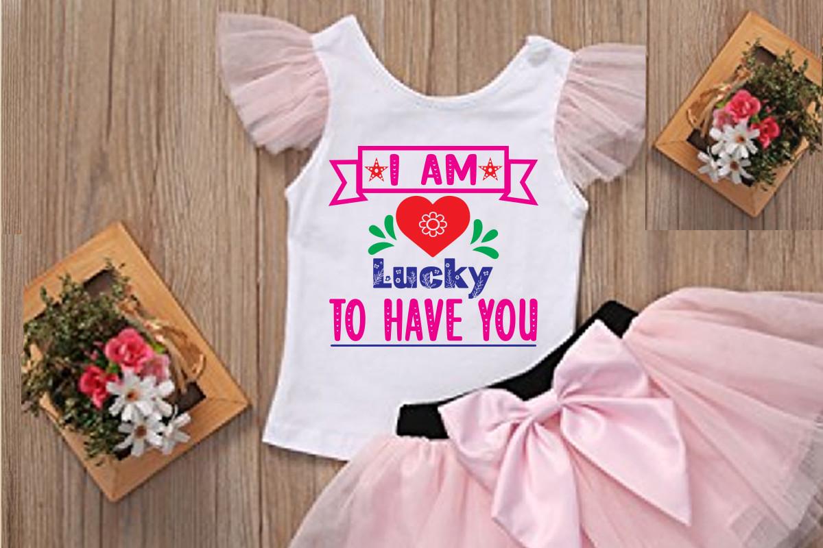 I Am Lucky to Have You T Shirt Svg