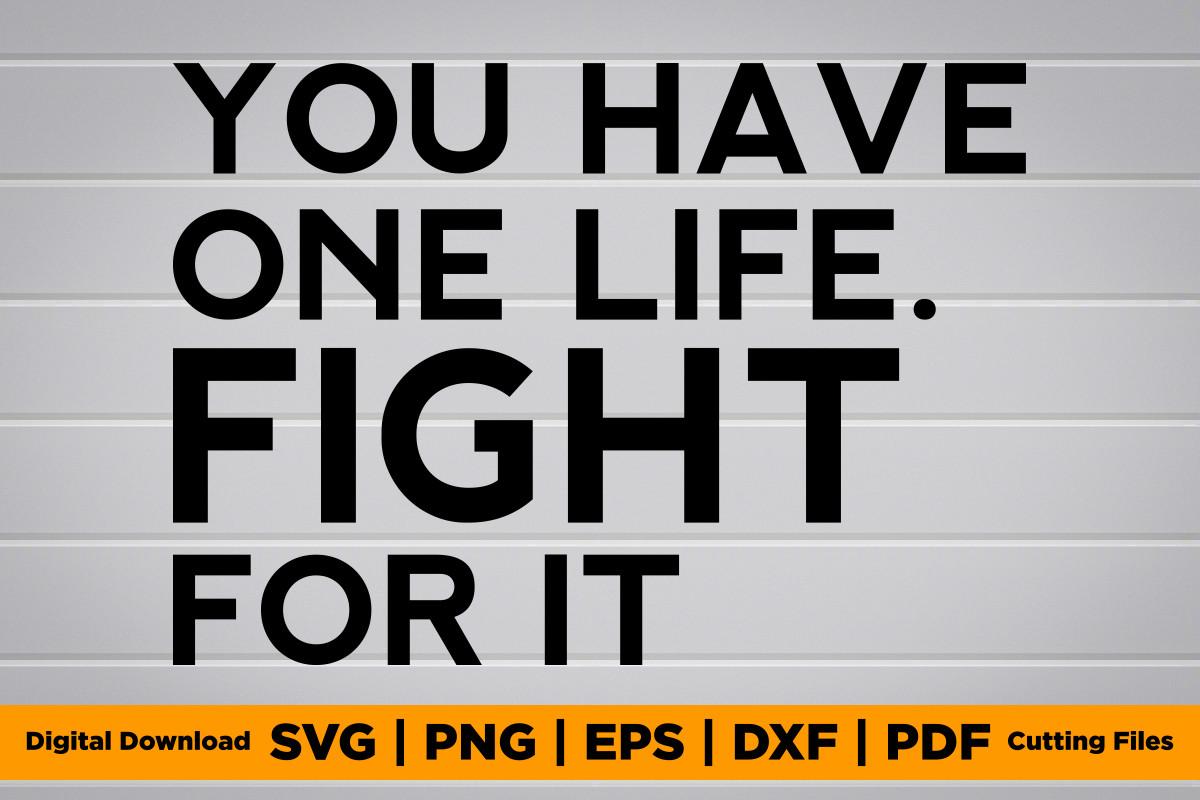 You Have One Life Fight for It Svg Shirt