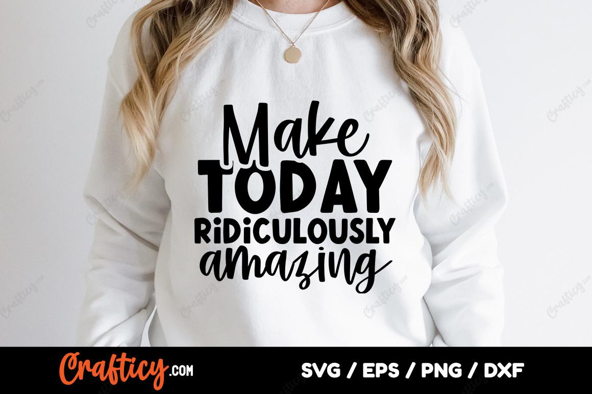 Make Today Ridiculously Amazing SVG