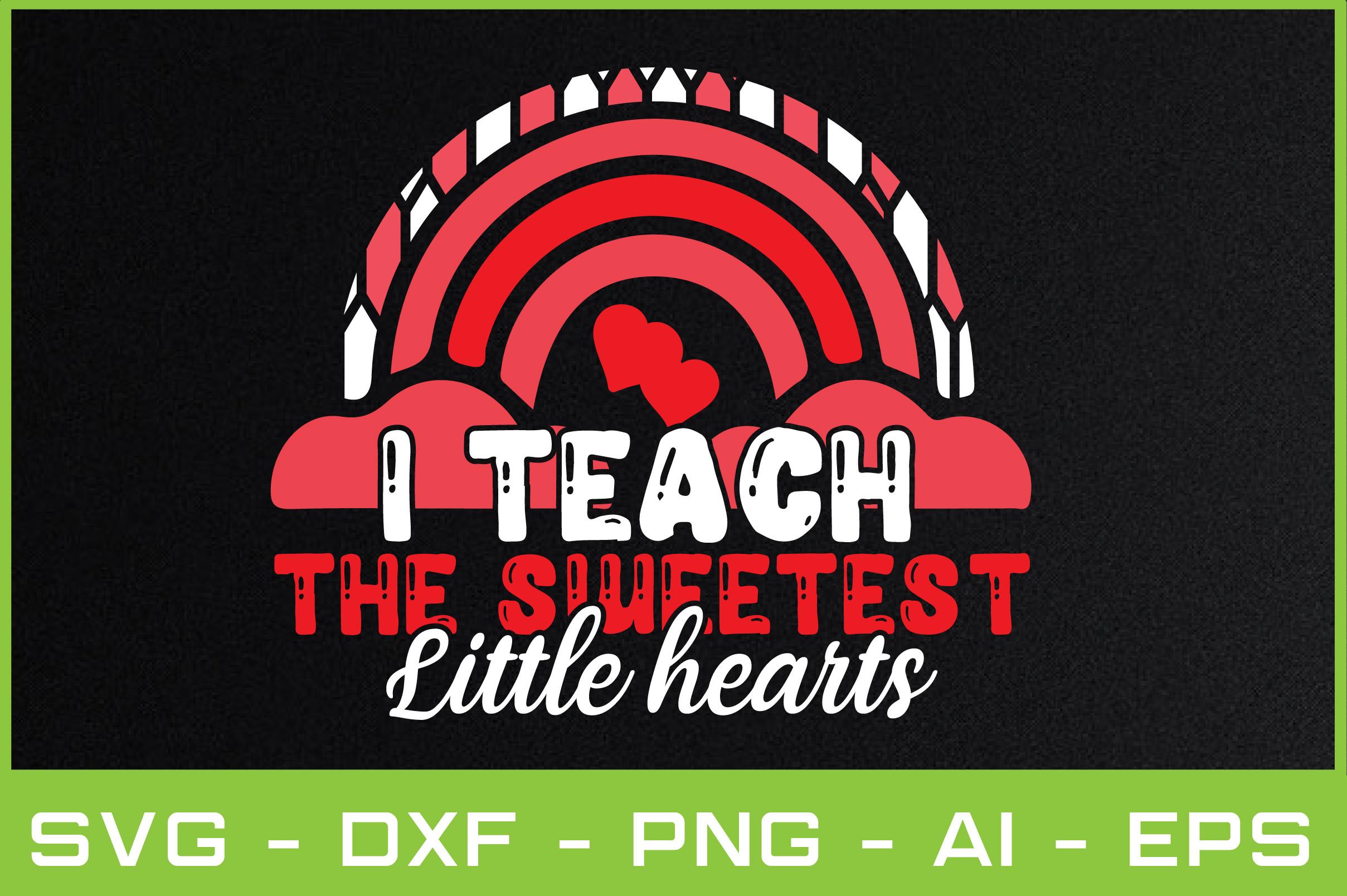 I Teach the Sweetest Little Hearts Svg