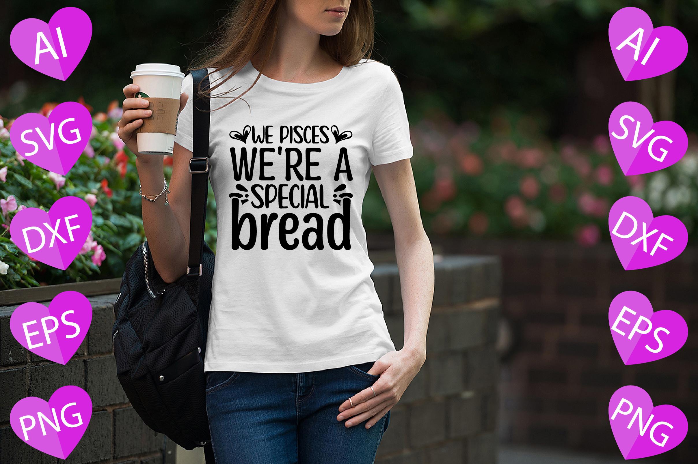 We Pisces We're a Special Bread