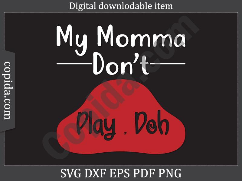 My Momma Don't Play Doh Svg Cut File