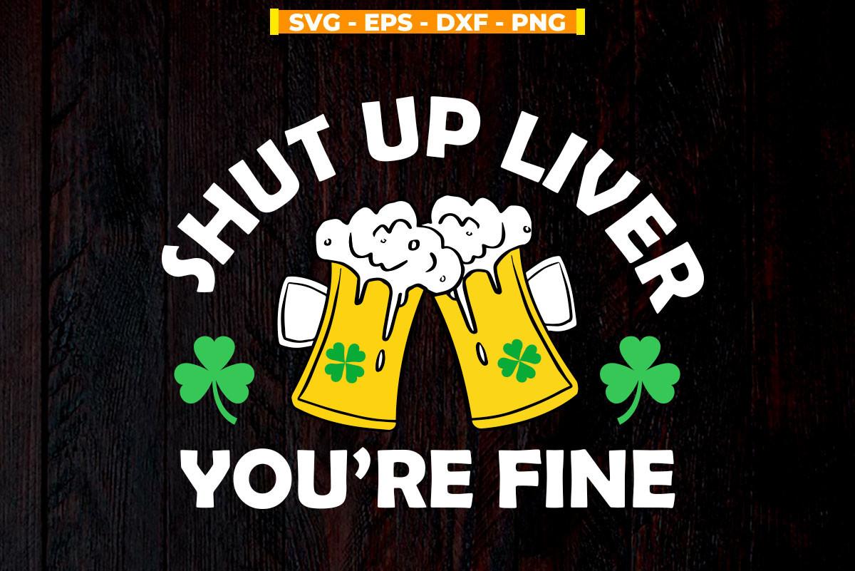 Shut Up Liver We're Fine St Patrick's