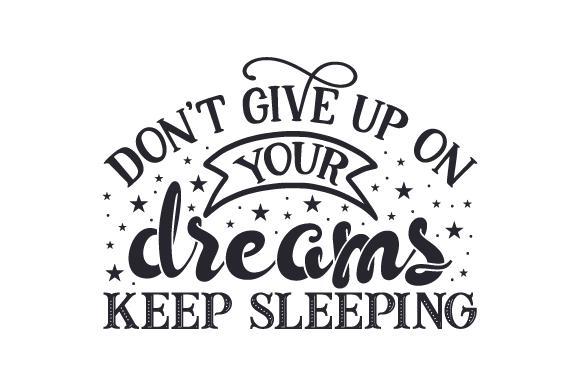 Don't Give Up on Your Dreams, Keep Sleeping