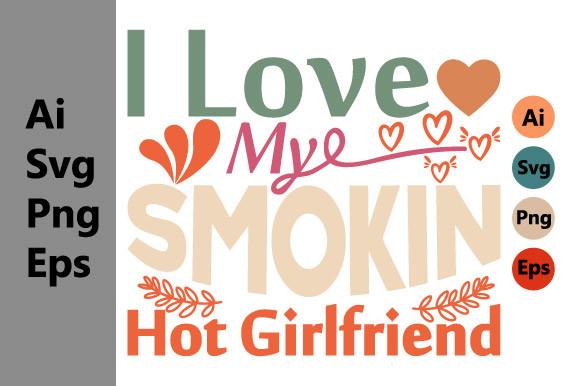 I Love My Smokin Hot Girlfriend